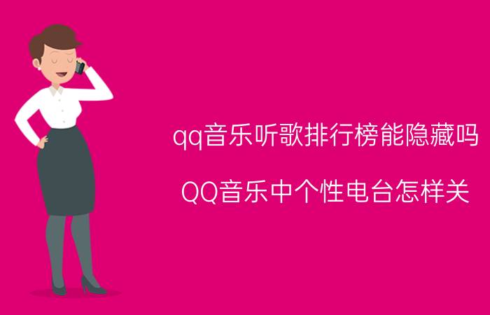 qq音乐听歌排行榜能隐藏吗 QQ音乐中个性电台怎样关？